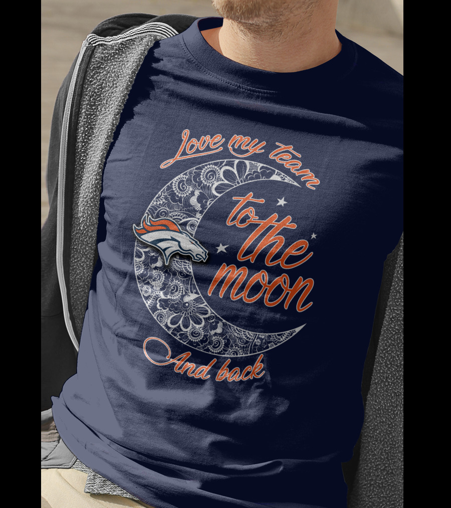 Love My Team To The Moon And Back Denver Broncos T-Shirt