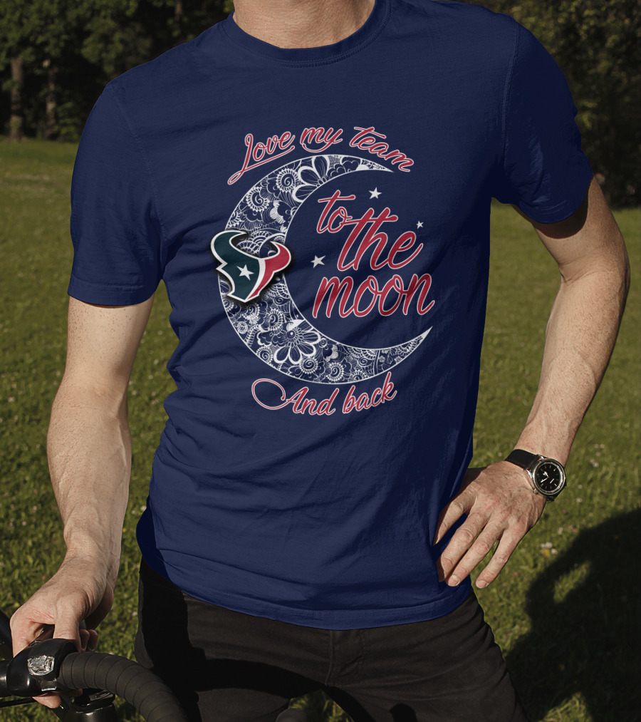 Love My Houston Texans Team To The Moon And Back T-Shirt