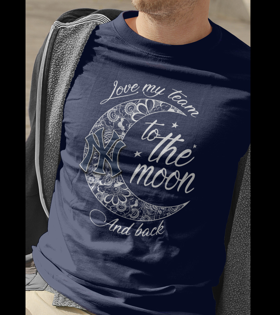 Love My Team New York Yankees To The Moon And Back T-Shirt