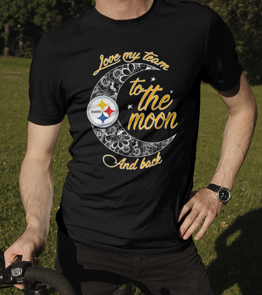Love My Pittsburgh Steelers Team To The Moon And Back T-Shirt