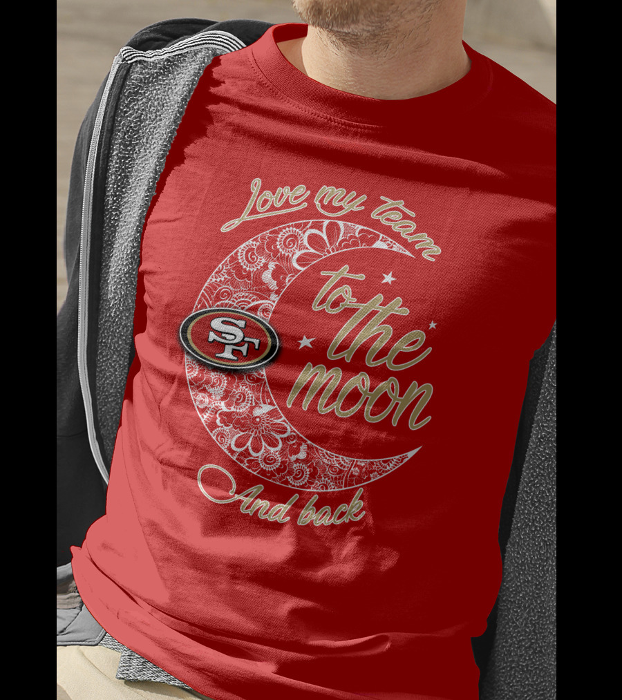 San Francisco 49ers Love My Team To The Moon And Back T-Shirt