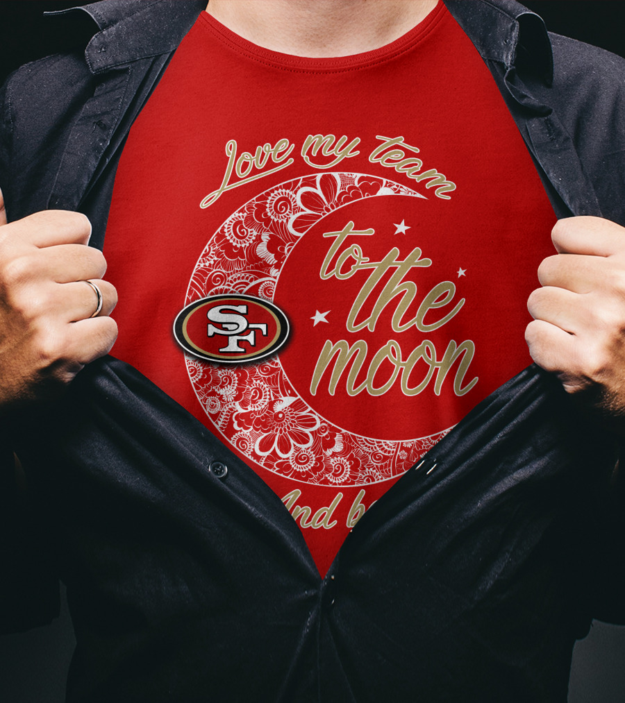 San Francisco 49ers Love My Team To The Moon And Back T-Shirt
