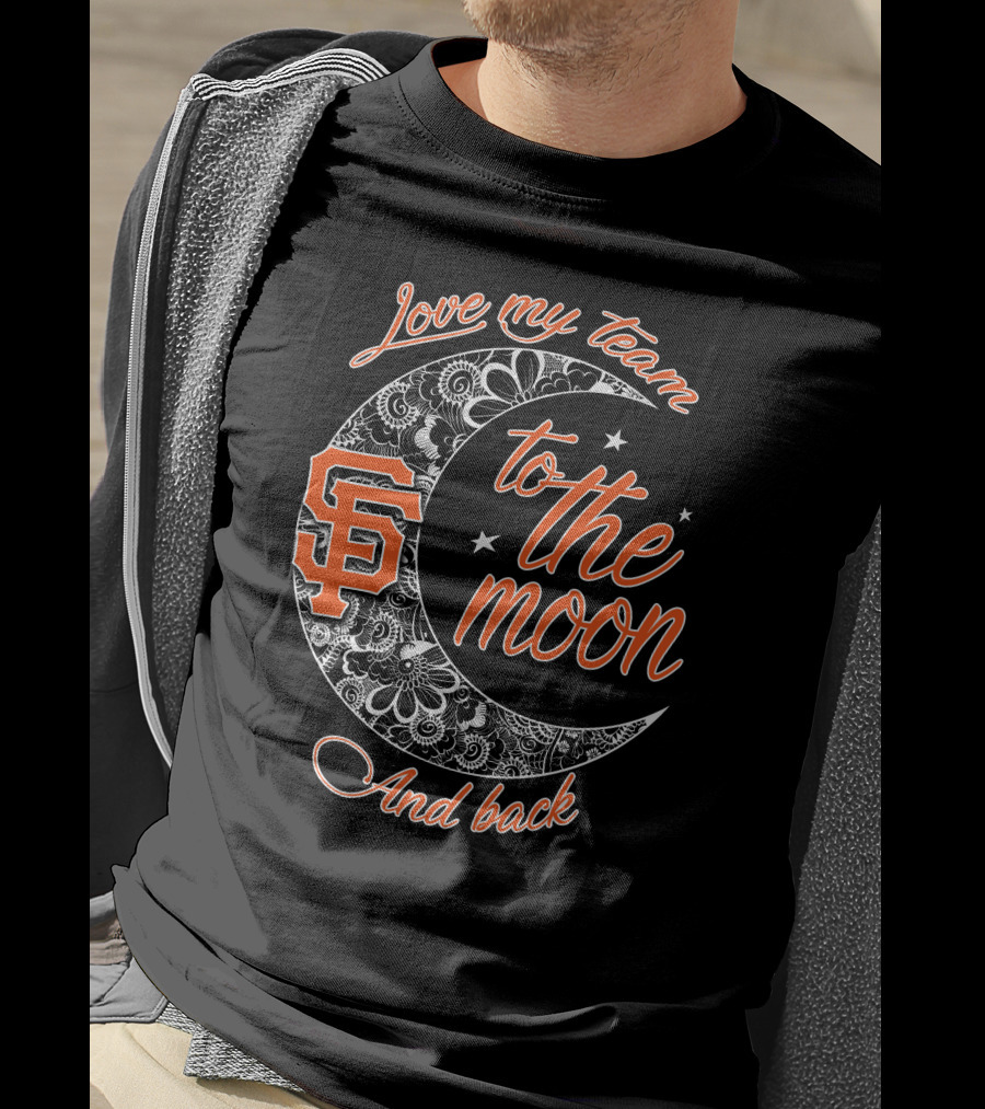 San Francisco Giants Love My Team To The Moon And Back T-Shirt