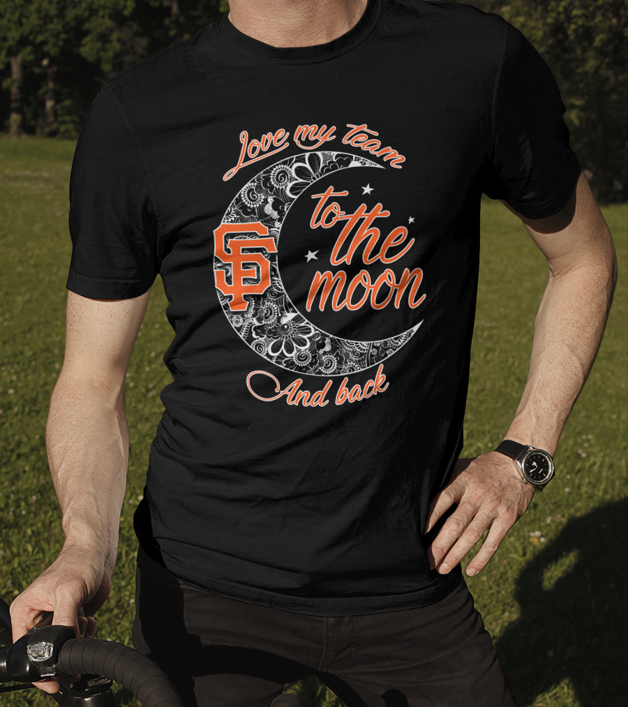 San Francisco Giants Love My Team To The Moon And Back T-Shirt