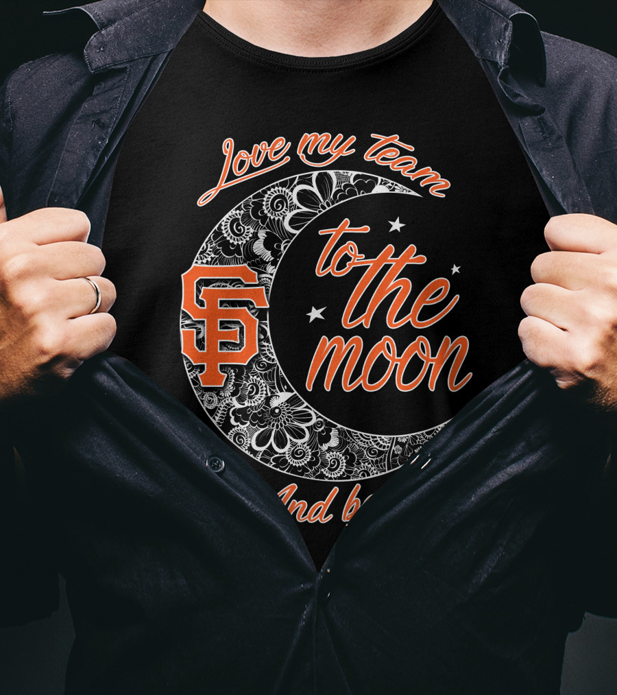 San Francisco Giants Love My Team To The Moon And Back T-Shirt