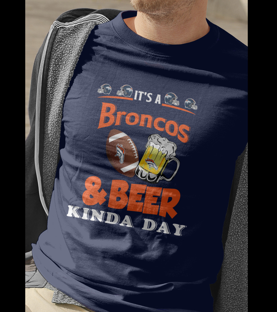 It's A Broncos Football And Beer Kinda Day T-Shirt