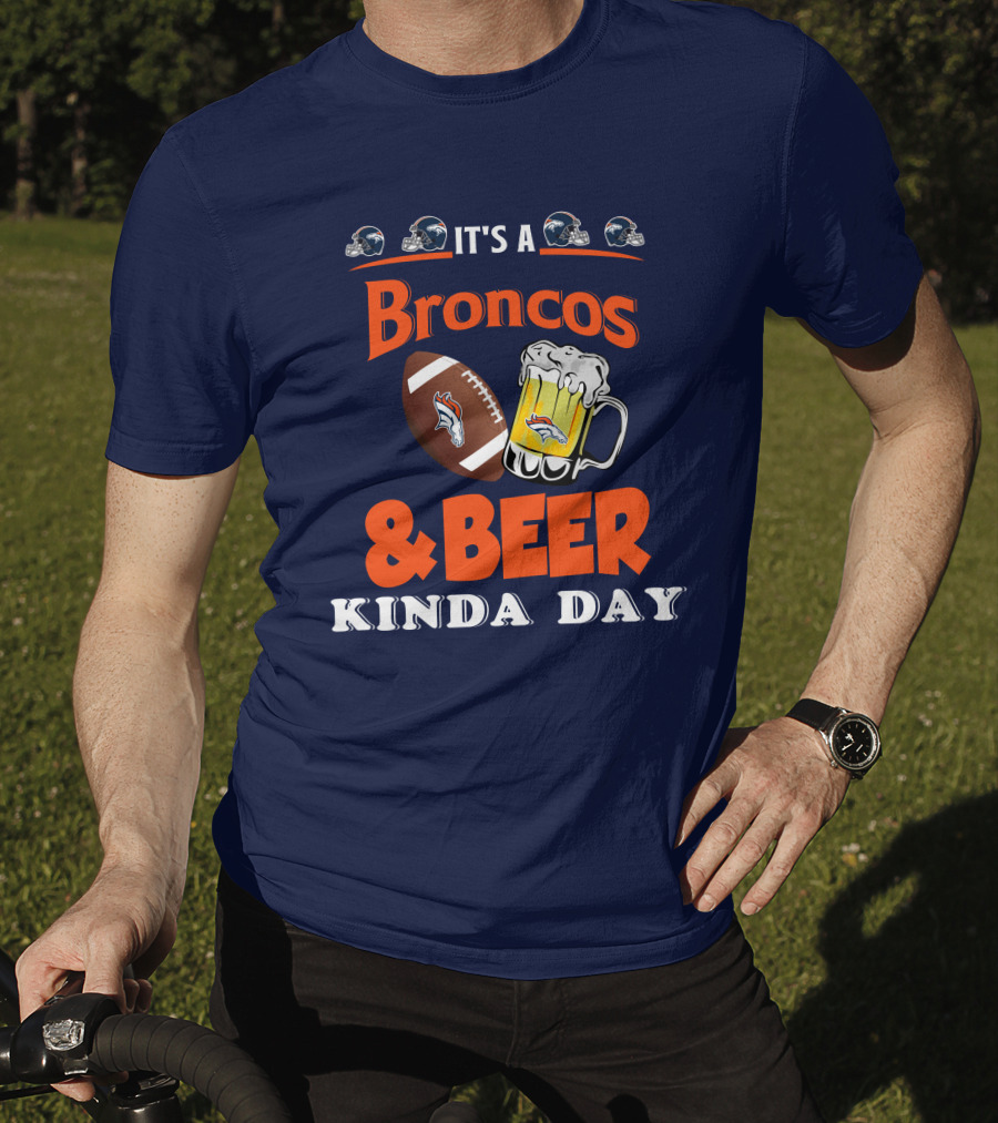 It's A Broncos Football And Beer Kinda Day T-Shirt