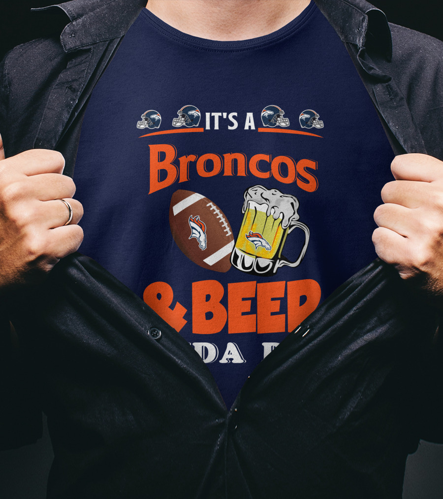 It's A Broncos Football And Beer Kinda Day T-Shirt