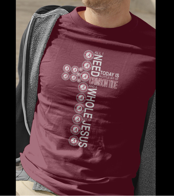 All I Need Today Is A Little Bit Of Crimson Tide Whole Lot Of Jesus Alabama A Cross T-Shirt