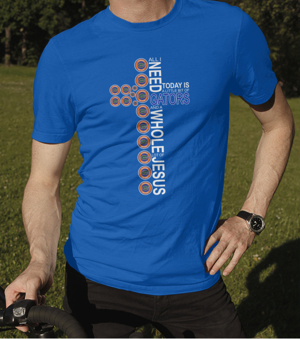 All I Need Today Is A Little Bit Of Gators And A Whole Lot Of Jesus Florida Gators Cross T-Shirt
