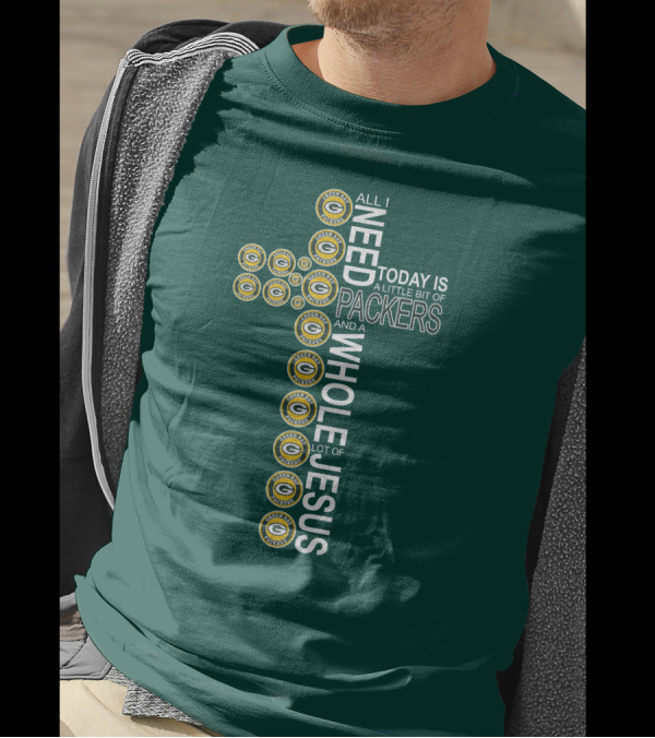 All I Need Today Is A Little Bit Of Packers And A Whole Lot Of Jesus Green Bay Packers T-Shirt