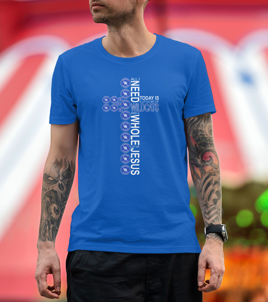 All I Need Today Is A Little Bit Of Wildcats And A Whole Lot Of Jesus Kentucky Wildcats T-Shirt