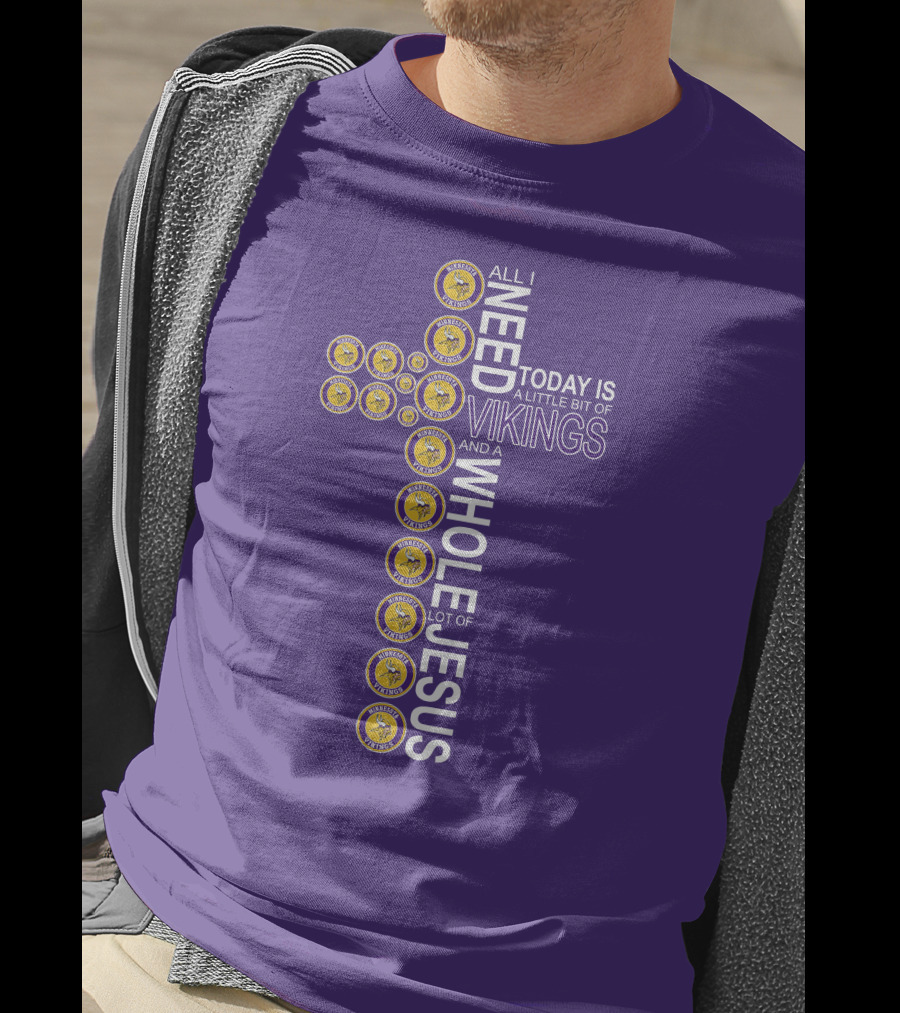 All I Need Today Is A Little Bit Of Vikings And A Whole Lot Of Jesus Minnesota T-Shirt