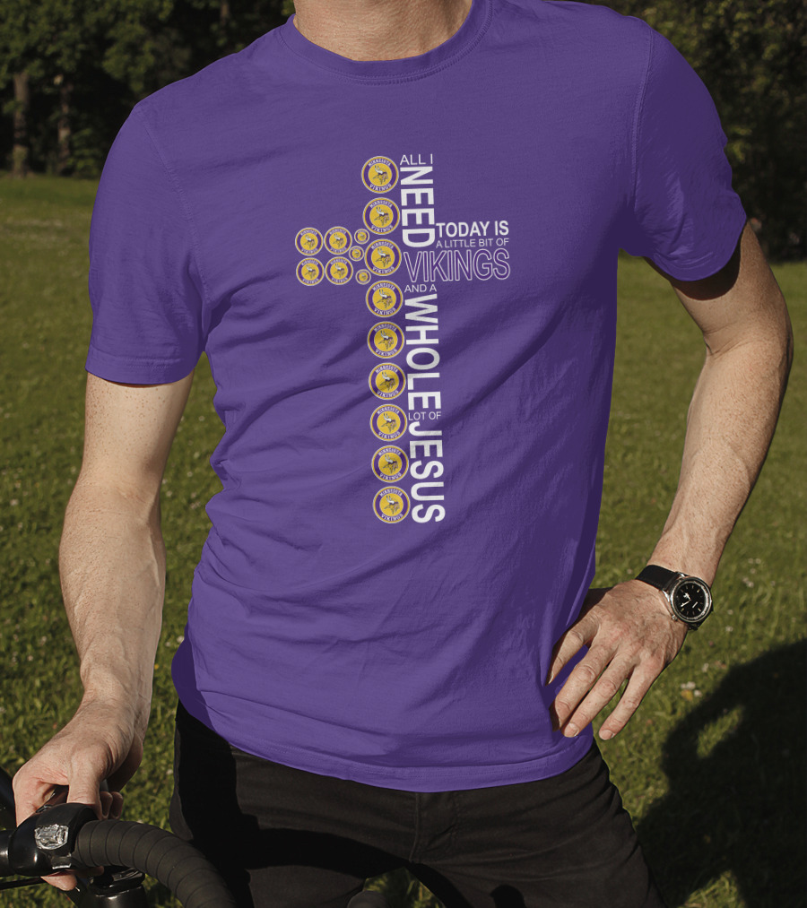 All I Need Today Is A Little Bit Of Vikings And A Whole Lot Of Jesus Minnesota T-Shirt
