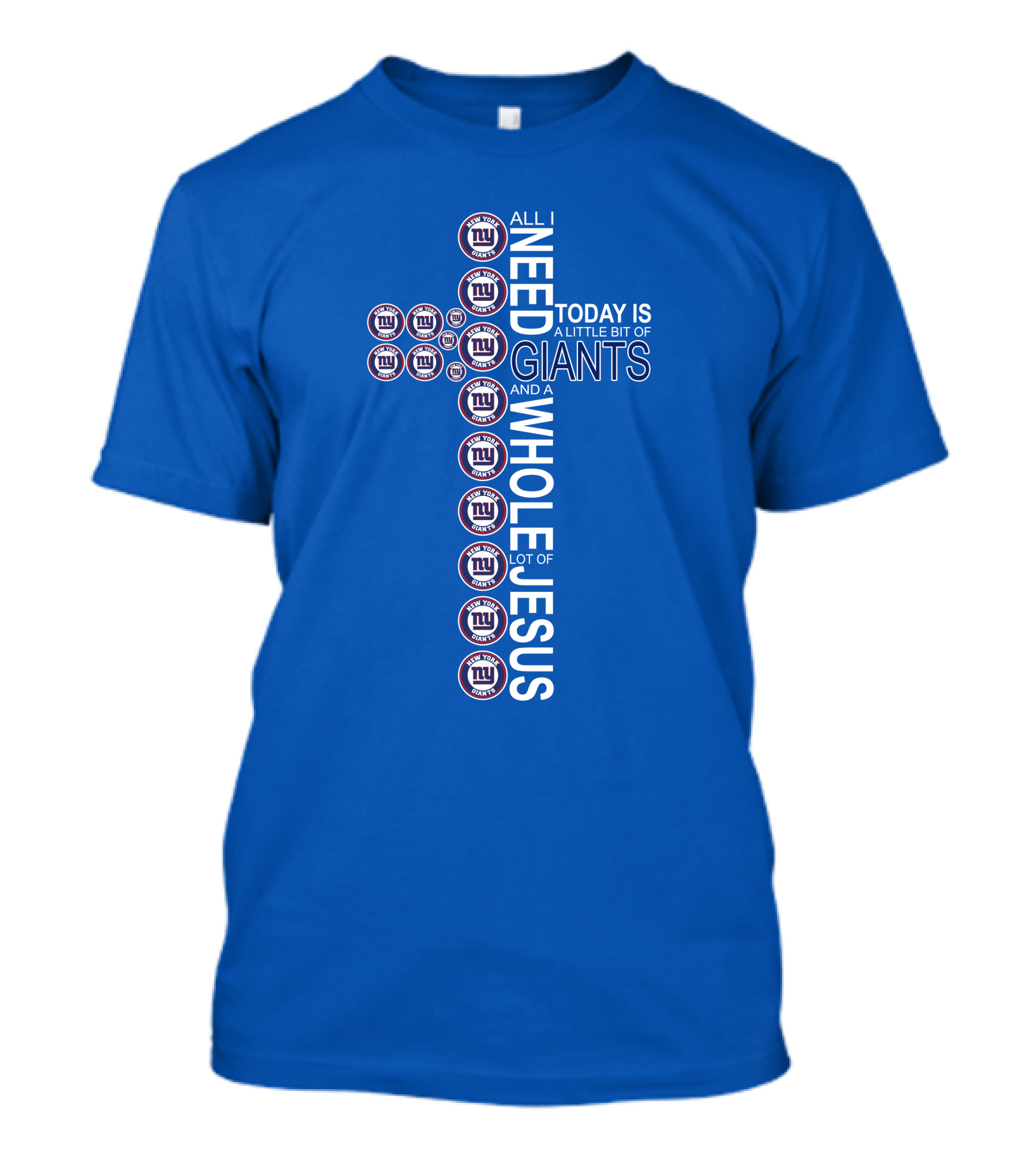 All I Need Today Is A Little Bit Of Giants And A Whole Lot Of Jesus Ny Giants Logos T-Shirt
