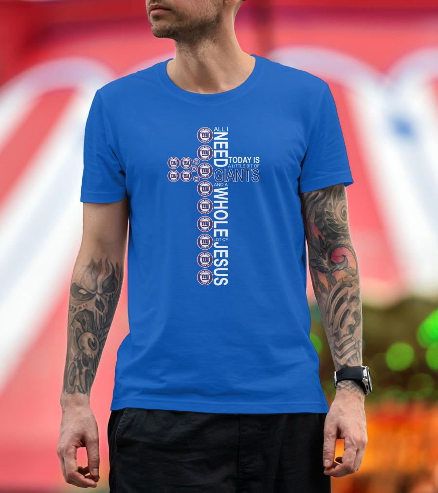 All I Need Today Is A Little Bit Of Giants And A Whole Lot Of Jesus Ny Giants Logos T-Shirt