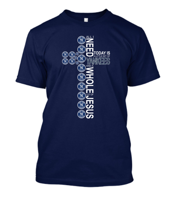 All I Need Today Is New York Yankees And Whole Lot Of Jesus T-Shirt
