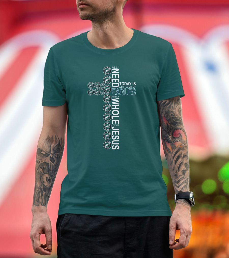 All I Need Today Is A Little Bit Of Eagles And A Whole Lot Of Jesus Cross T-Shirt