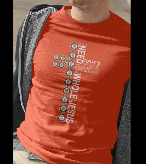 All I Need Today Is A Little Bit Of Giants And A Whole Lot Of Jesus San Francisco Giants Cross T-Shirt