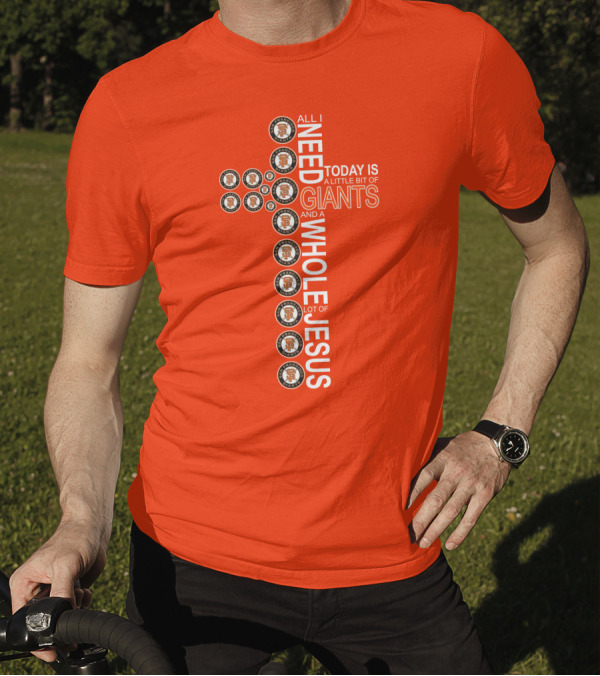 All I Need Today Is A Little Bit Of Giants And A Whole Lot Of Jesus San Francisco Giants Cross T-Shirt
