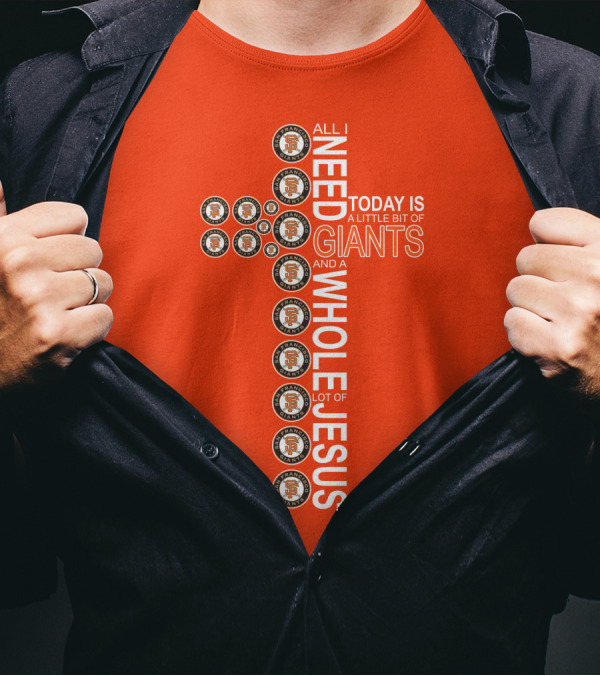 All I Need Today Is A Little Bit Of Giants And A Whole Lot Of Jesus San Francisco Giants Cross T-Shirt