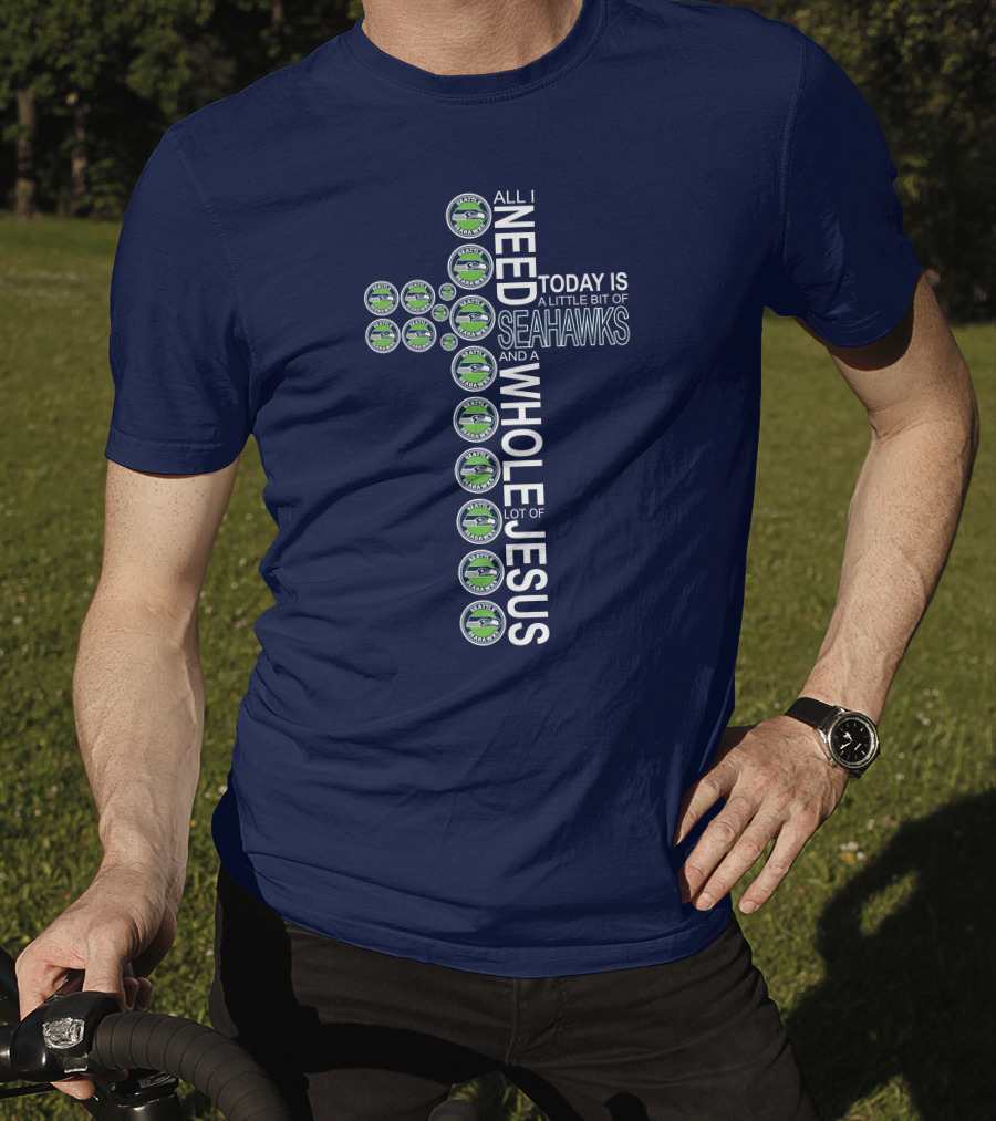All I Need Today Is Seattle Seahawks And Whole Lot Of Jesus T-Shirt