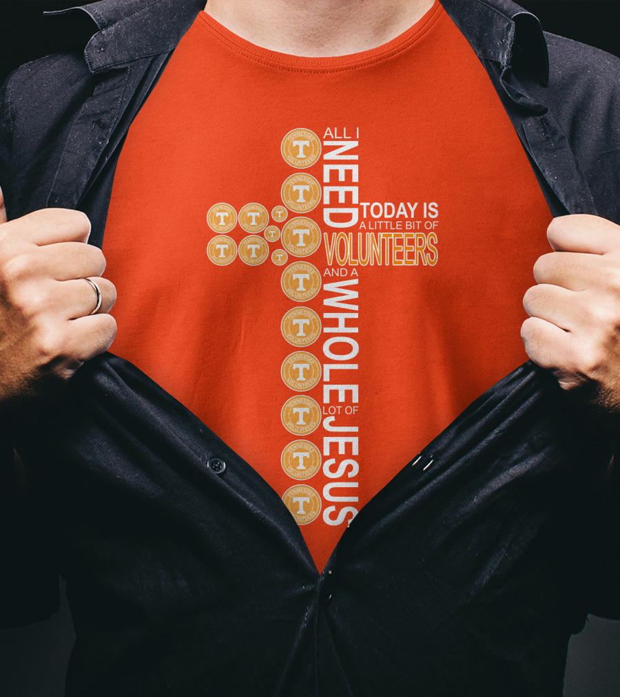 All I Need Today Is A Little Bit Of Volunteers And A Whole Lot Of Jesus Tennessee T-Shirt