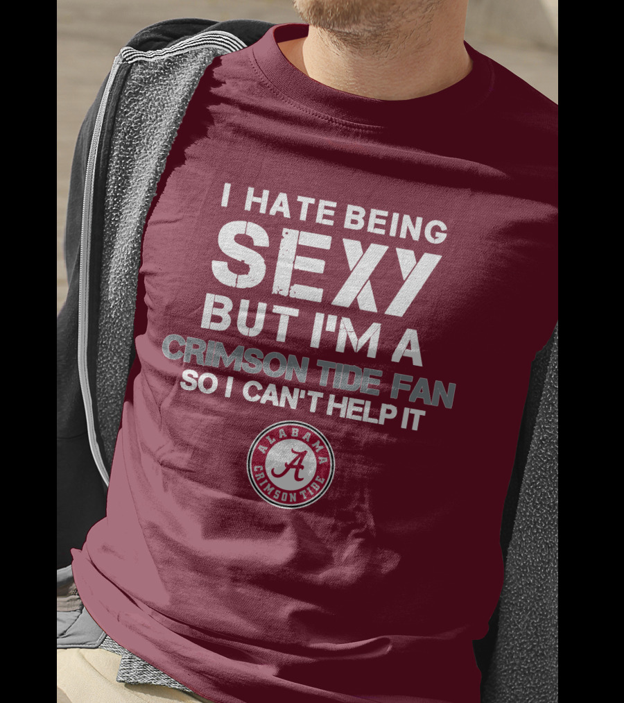 I Hate Being Sexy But I'm A Crimson Tide Fan So I Can't Help It Alabama Crimson Tide T-Shirt