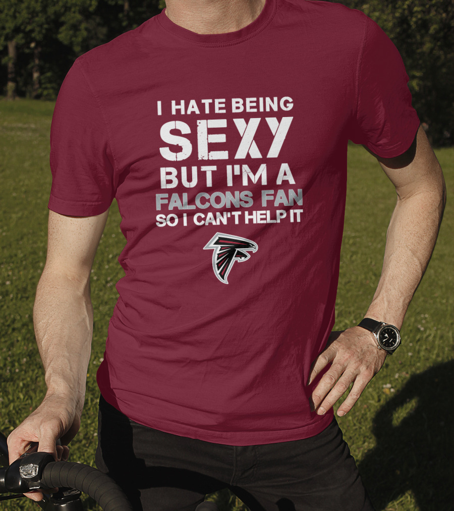 I Hate Being Sexy But I'm A Falcons Fan So I Can't Help It T-Shirt