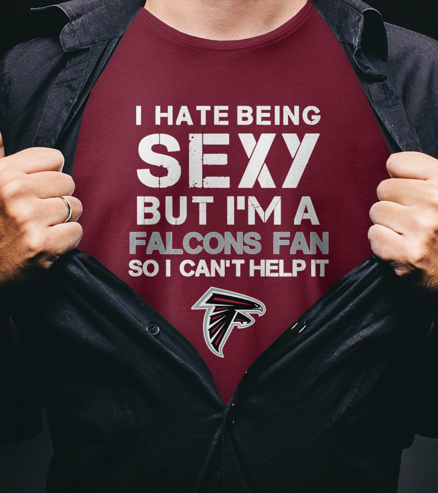 I Hate Being Sexy But I'm A Falcons Fan So I Can't Help It T-Shirt
