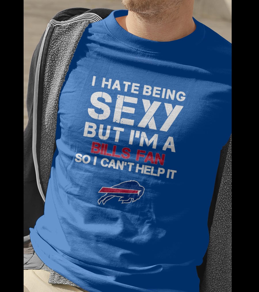 I Hate Being Sexy But I'm A Buffalo Bills Fan So I Can't Help It Bills Fan Buffalo T-Shirt