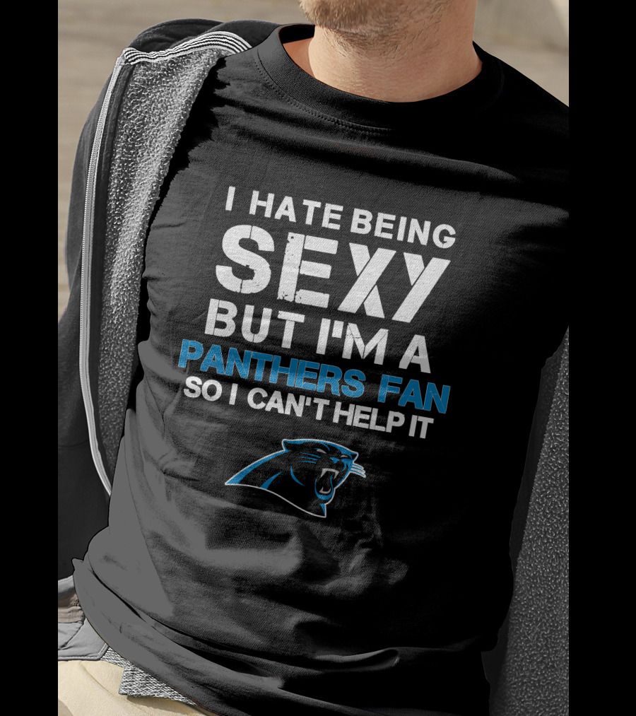 I Hate Being Sexy But I'm A Panthers Fan So I Can't Help It T-Shirt