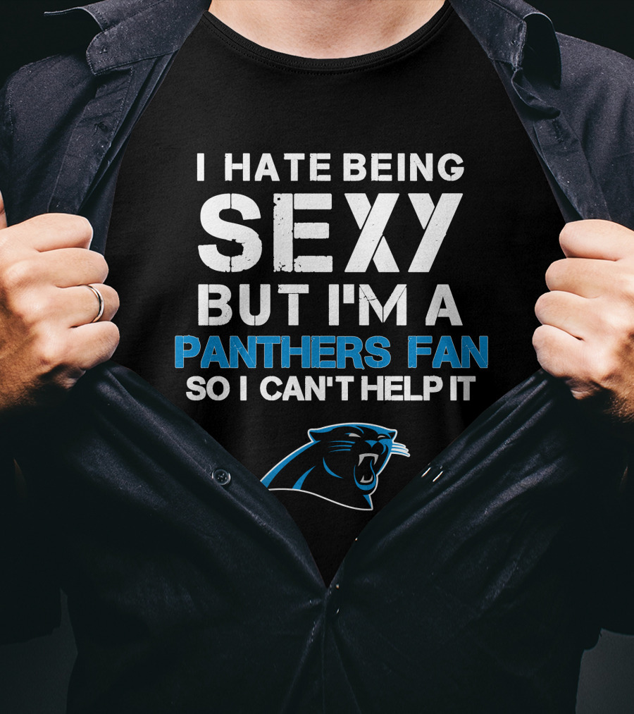 I Hate Being Sexy But I'm A Panthers Fan So I Can't Help It T-Shirt