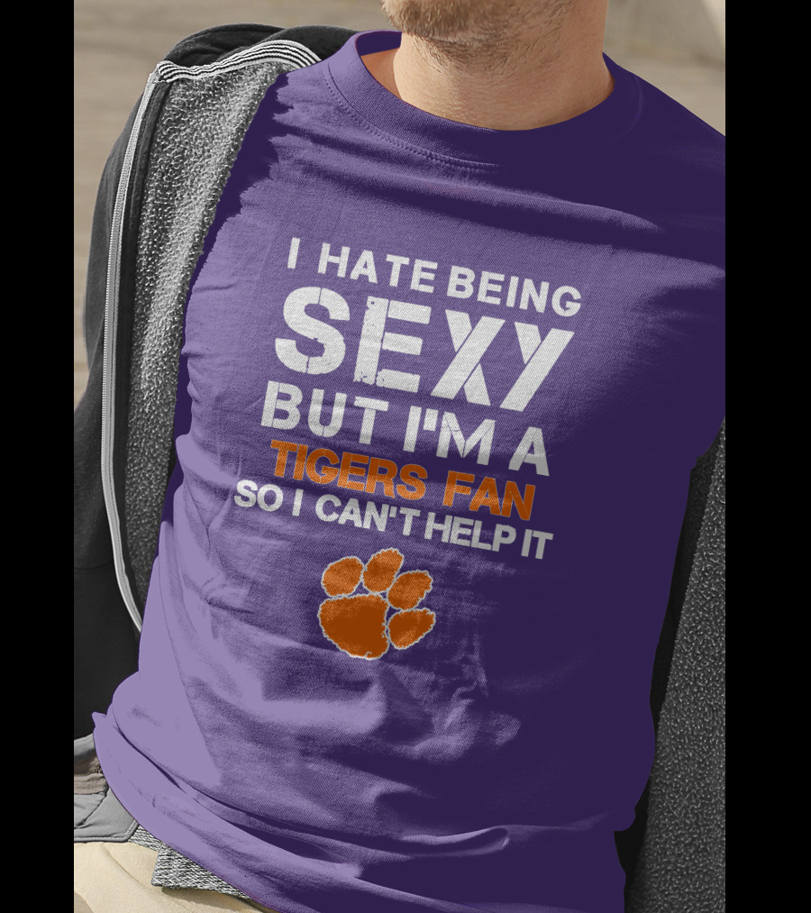 I Hate Being Sexy But I'm A Tigers Fan So I Can't Help It T-Shirt
