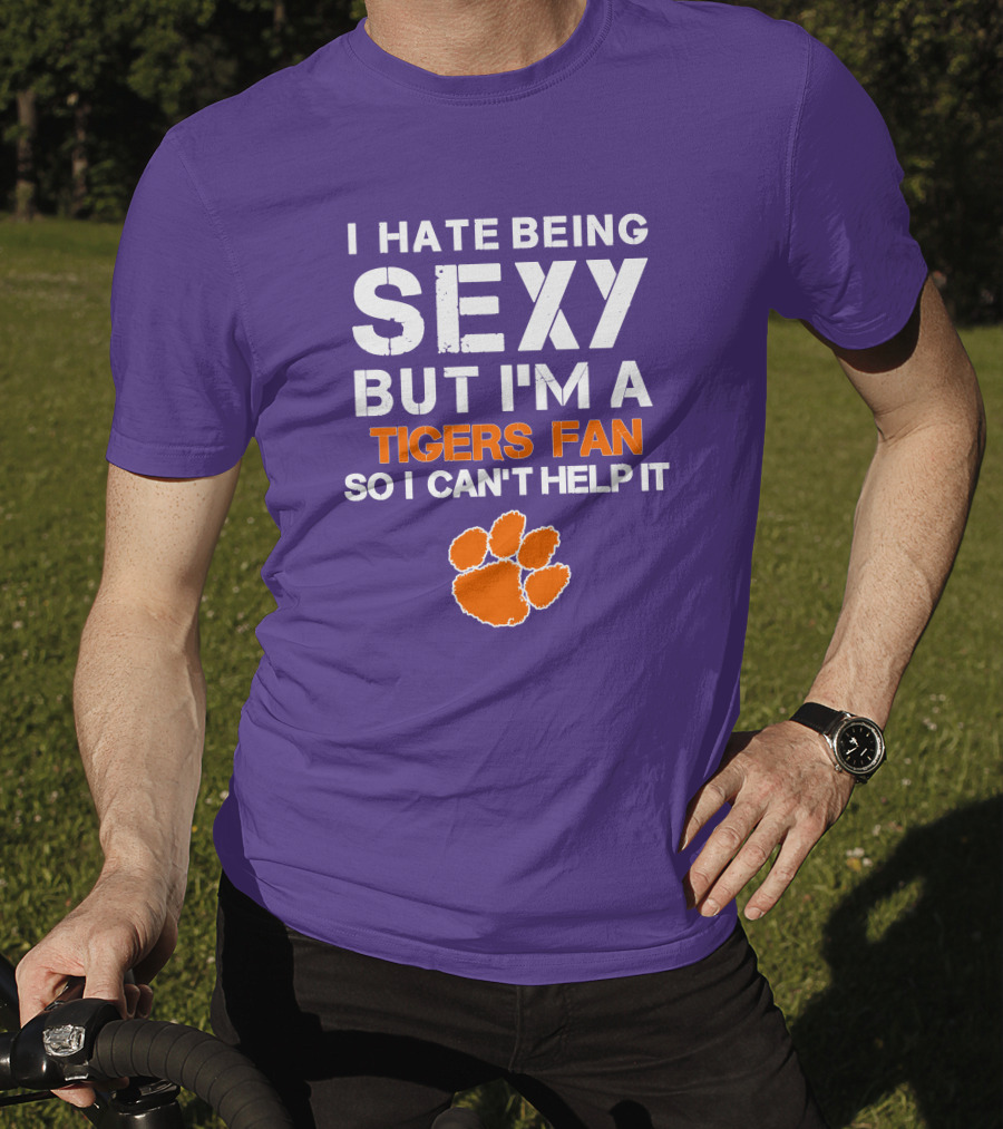 I Hate Being Sexy But I'm A Tigers Fan So I Can't Help It T-Shirt
