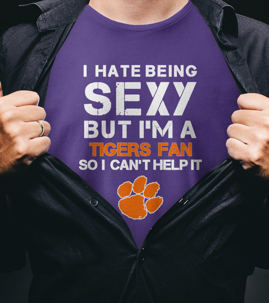 I Hate Being Sexy But I'm A Tigers Fan So I Can't Help It T-Shirt