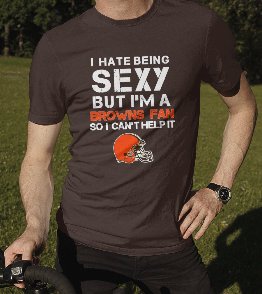 I Hate Being Sexy But I'm A Cleveland Browns Fan So I Can't Help It Browns Helmet T-Shirt