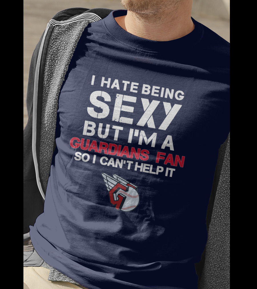 I Hate Being Sexy But I'm A Guardians Fan So I Can't Help It Cleveland Guardians Baseball T-Shirt