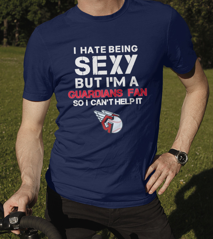 I Hate Being Sexy But I'm A Guardians Fan So I Can't Help It Cleveland Guardians Baseball T-Shirt