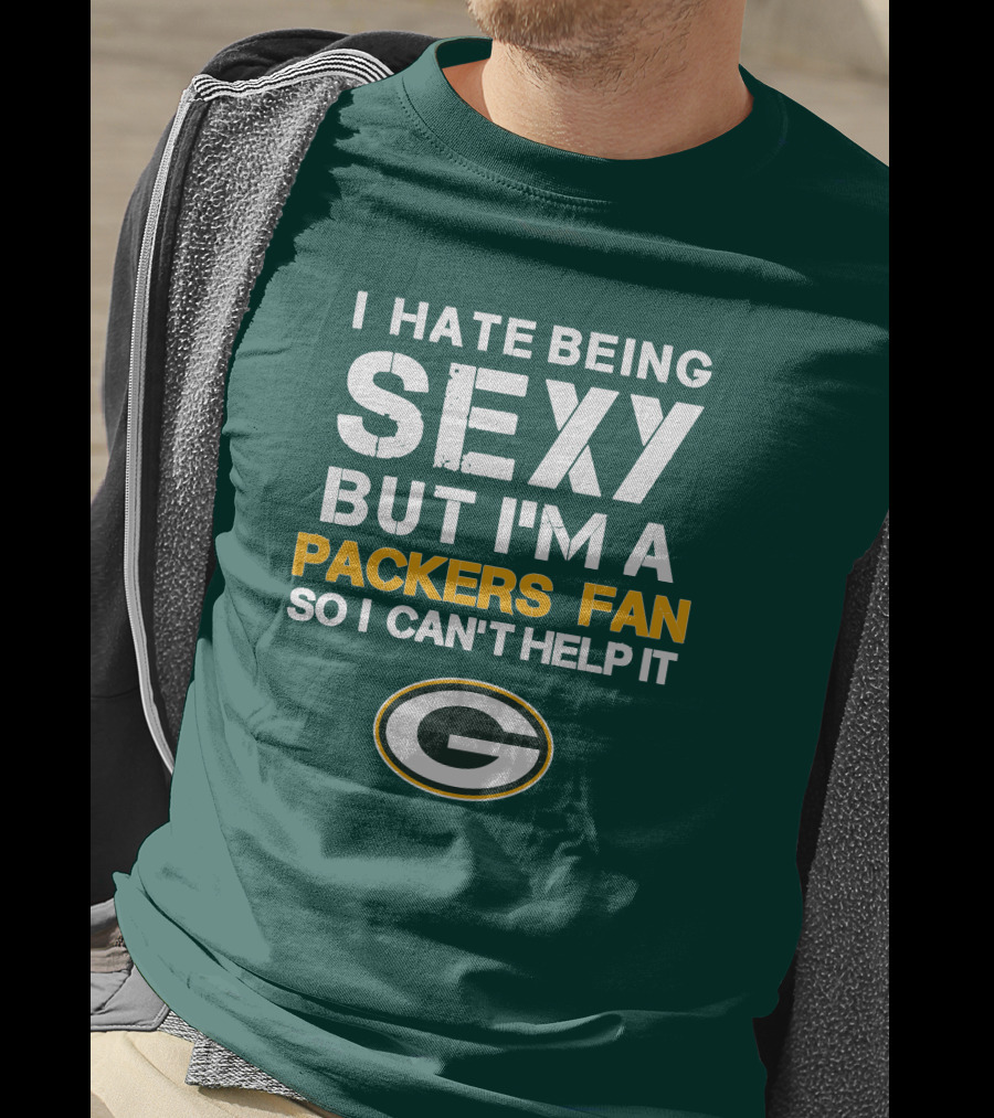 I Hate Being Sexy But I'm A Green Bay Packers Fan So I Can't Help It Packers Fan T-Shirt