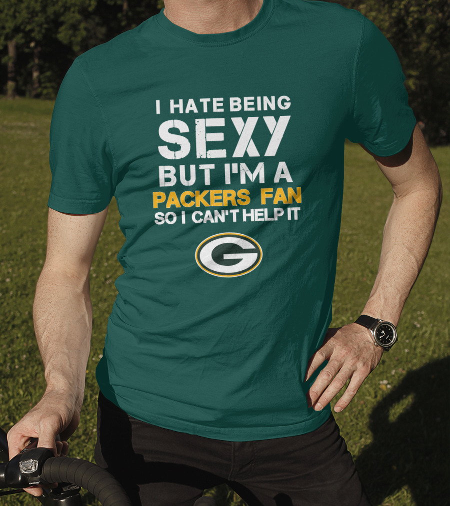 I Hate Being Sexy But I'm A Green Bay Packers Fan So I Can't Help It Packers Fan T-Shirt