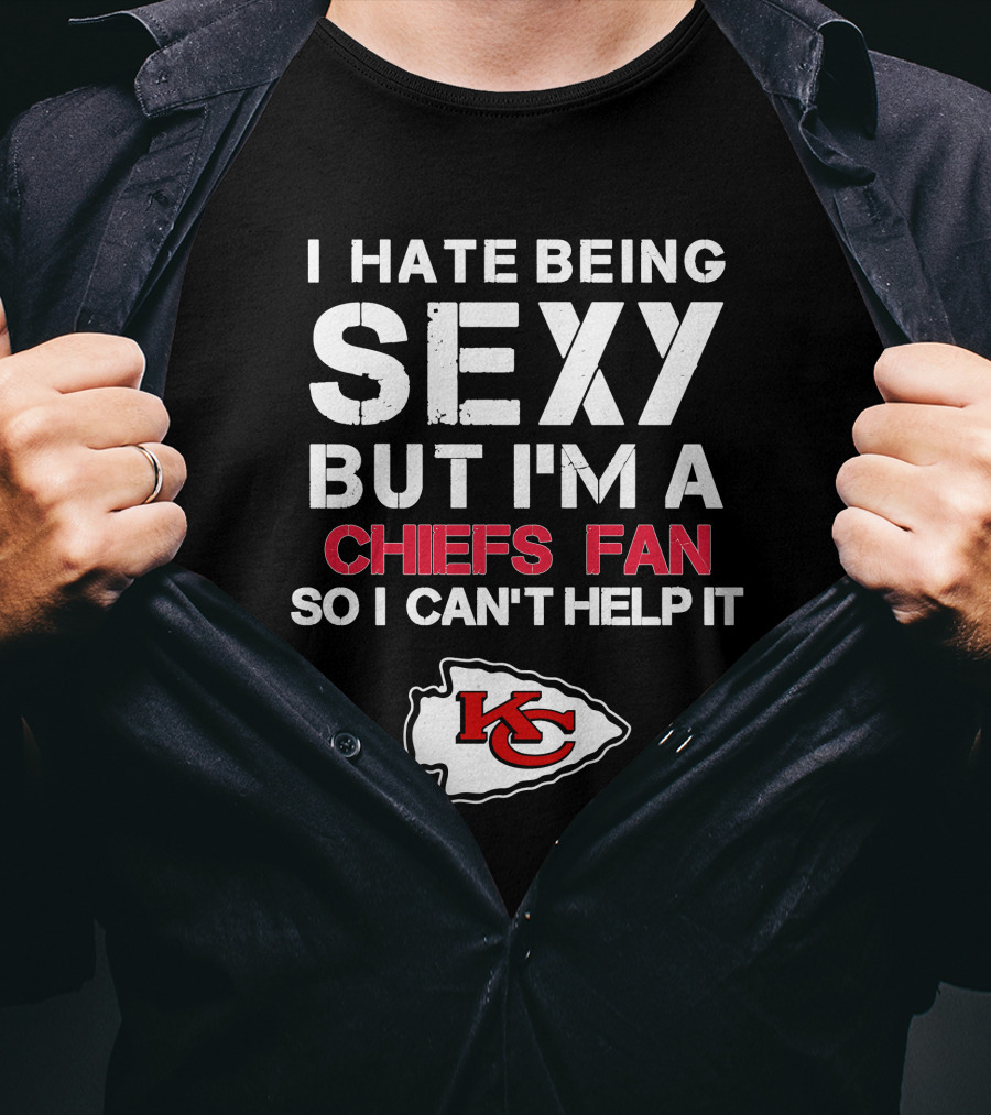 I Hate Being Sexy But I'm A Chiefs Fan So I Can't Help It Kansas City Chiefs T-Shirt