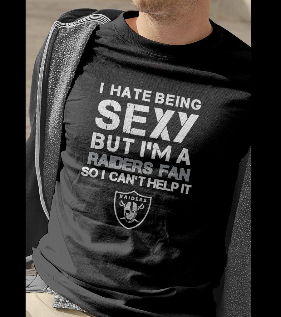 I Hate Being Sexy But I'm A Raiders Fan So I Can't Help It T-Shirt