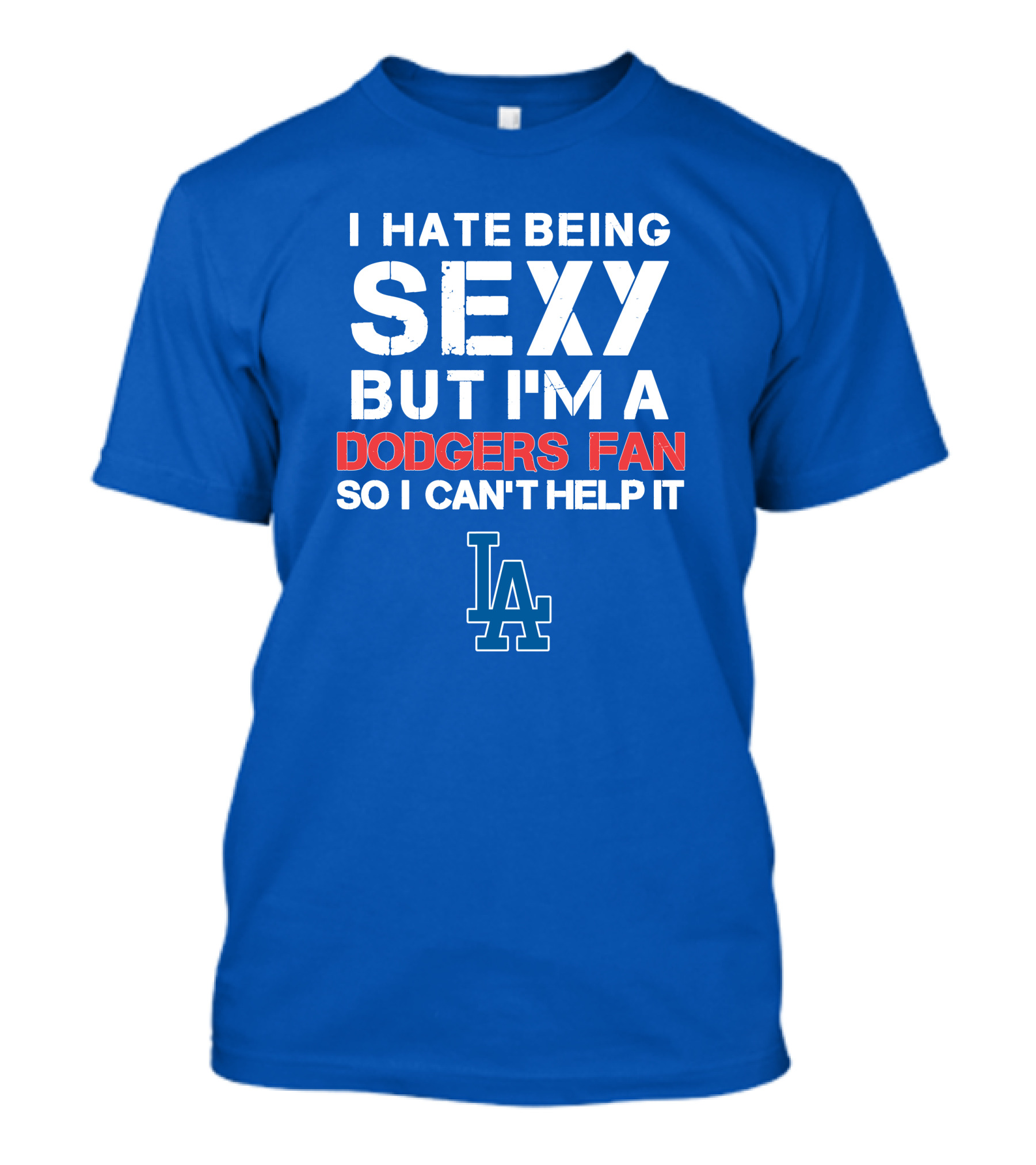 I Hate Being Sexy But I'm A Dodgers Fan So I Can't Help It La Dodgers T-Shirt