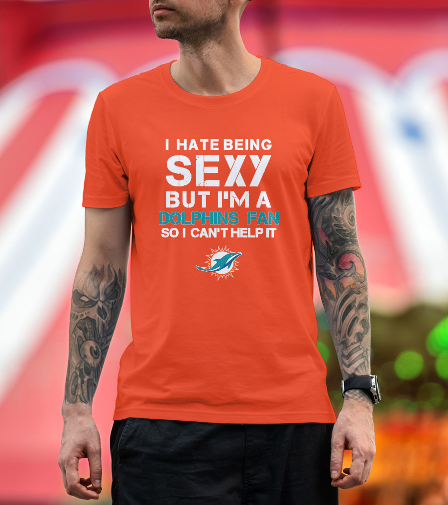 I Hate Being Sexy But I'm A Dolphins Fan So I Can't Help It Miami Dolphins Fan T-Shirt