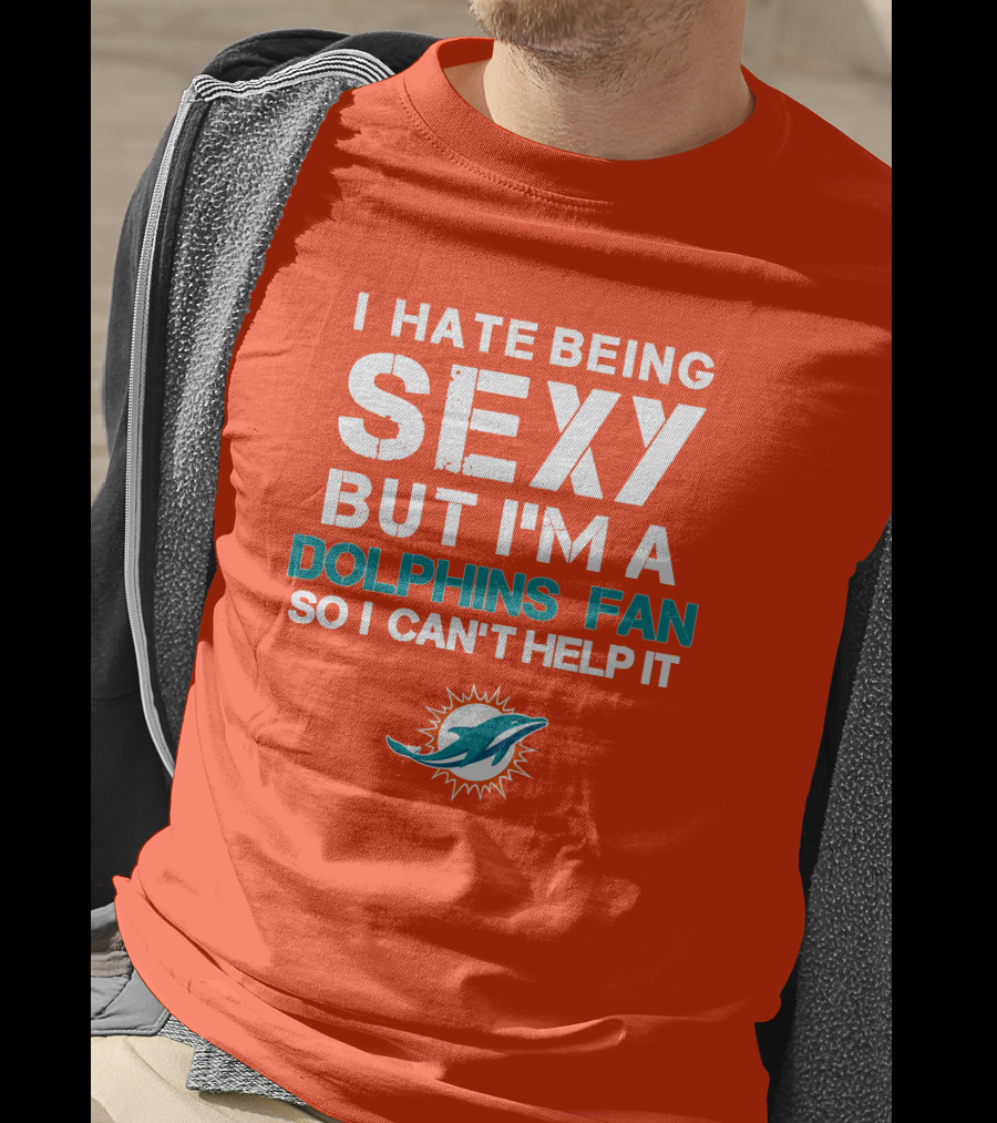 I Hate Being Sexy But I'm A Dolphins Fan So I Can't Help It Miami Dolphins Fan T-Shirt