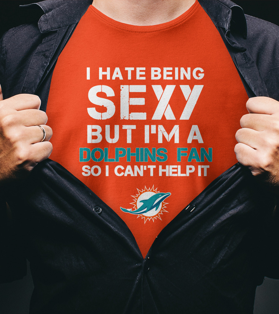 I Hate Being Sexy But I'm A Dolphins Fan So I Can't Help It Miami Dolphins Fan T-Shirt