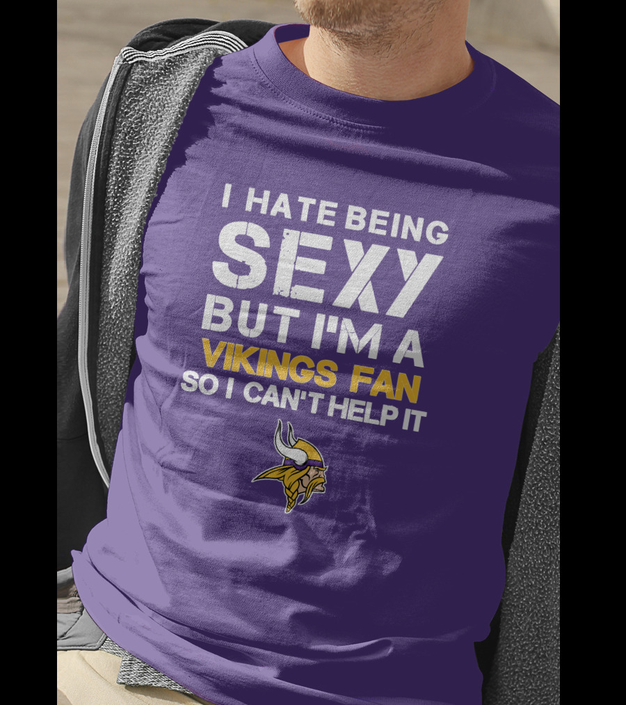 I Hate Being Sexy But I'm A Vikings Fan So I Can't Help It Minnesota Vikings T-Shirt