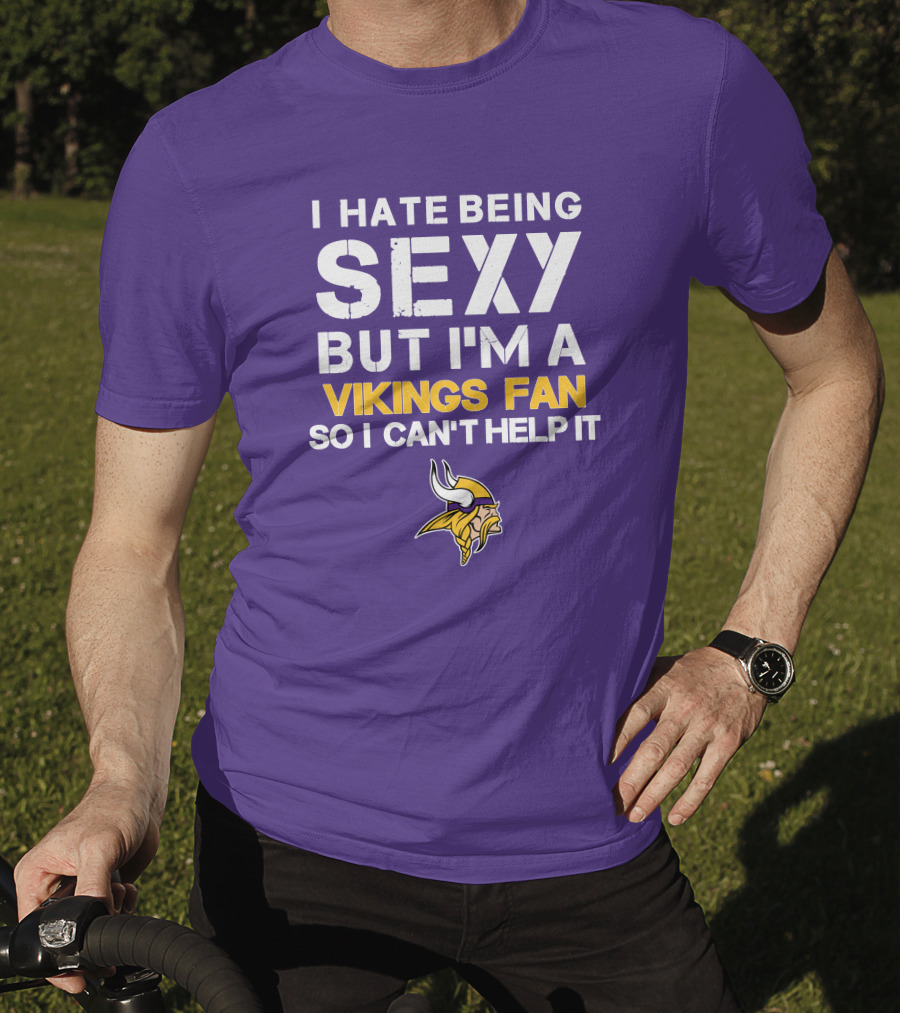 I Hate Being Sexy But I'm A Vikings Fan So I Can't Help It Minnesota Vikings T-Shirt