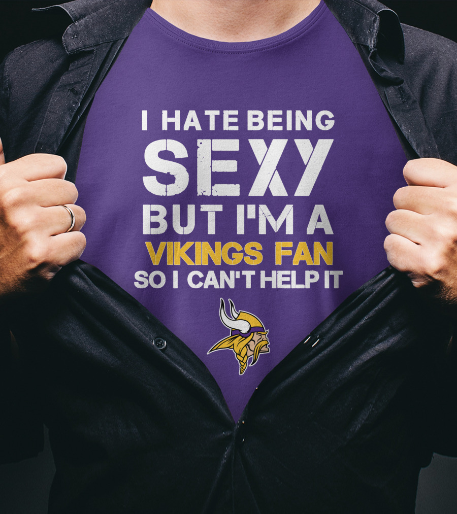I Hate Being Sexy But I'm A Vikings Fan So I Can't Help It Minnesota Vikings T-Shirt